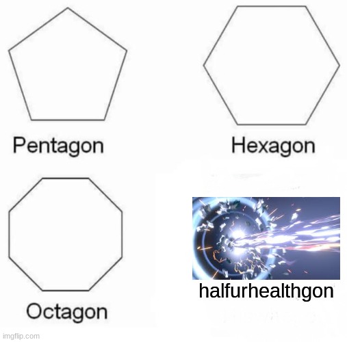 if you know, you know. | halfurhealthgon | image tagged in memes,pentagon hexagon octagon,pokemon | made w/ Imgflip meme maker