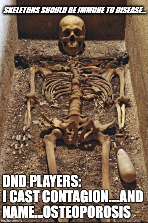SKELETONS SHOULD BE IMMUNE TO DISEASE... DND PLAYERS:     I CAST CONTAGION....AND NAME...OSTEOPOROSIS | image tagged in dndmemes | made w/ Imgflip meme maker