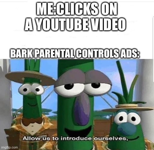 Allow us to introduce ourselves | ME:CLICKS ON A YOUTUBE VIDEO; BARK PARENTAL CONTROLS ADS: | image tagged in allow us to introduce ourselves,bark,bark parental controls,parental controls | made w/ Imgflip meme maker