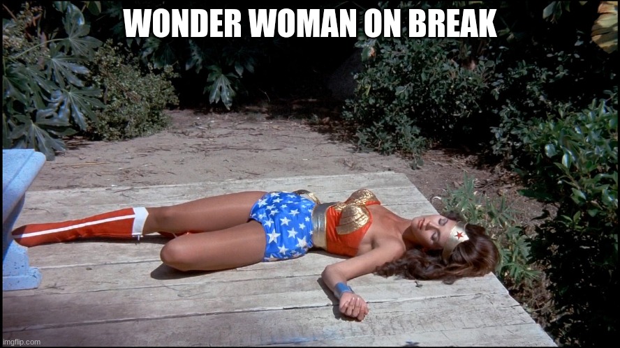 Wonder Woman Resting | WONDER WOMAN ON BREAK | image tagged in wonder woman resting | made w/ Imgflip meme maker