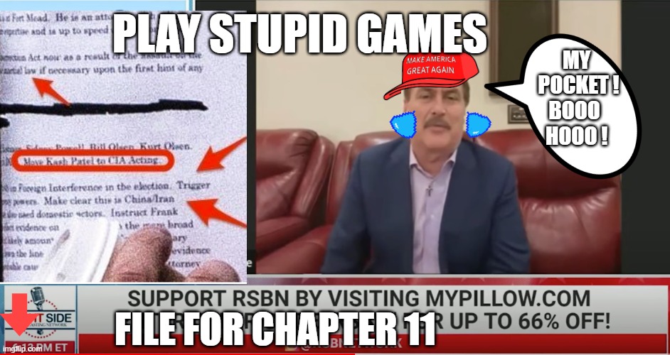 From My Pillow to My Pocket |  PLAY STUPID GAMES; MY 
POCKET !
BOOO  
HOOO ! FILE FOR CHAPTER 11 | image tagged in my pillow,no sale,maga,cancel culture | made w/ Imgflip meme maker