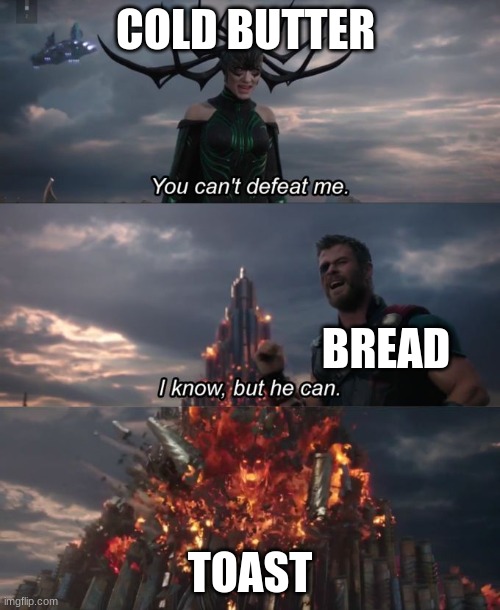 You can't defeat me | COLD BUTTER; BREAD; TOAST | image tagged in you can't defeat me | made w/ Imgflip meme maker