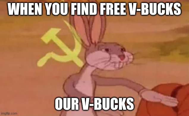 free v-bucks | WHEN YOU FIND FREE V-BUCKS; OUR V-BUCKS | image tagged in bugs bunny communist | made w/ Imgflip meme maker