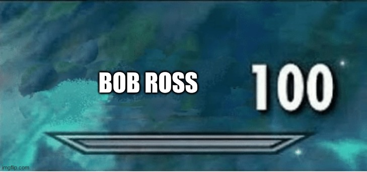 x 100 | BOB ROSS | image tagged in x 100 | made w/ Imgflip meme maker