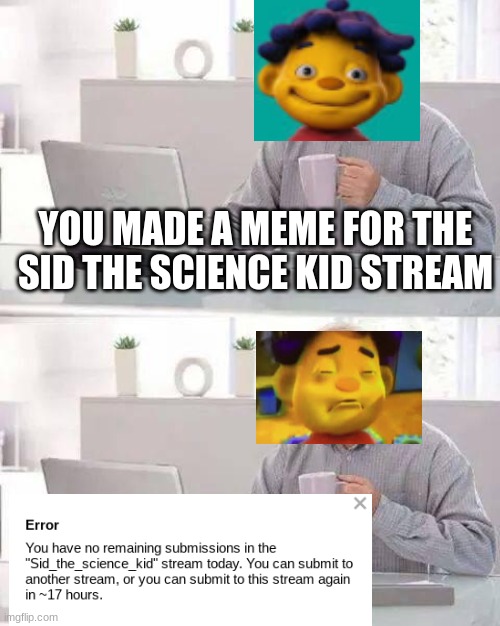 Hide the Pain Harold | YOU MADE A MEME FOR THE SID THE SCIENCE KID STREAM | image tagged in memes,hide the pain harold | made w/ Imgflip meme maker
