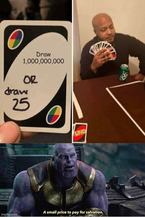 Draw 1,000,000,000 | image tagged in memes,uno draw 25 cards,a small price to pay for salvation | made w/ Imgflip meme maker