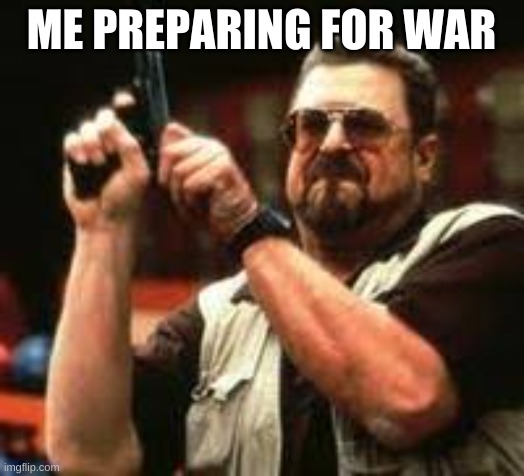 Prepare for war, get stonked up at the battle lab! | ME PREPARING FOR WAR | image tagged in man loading gun | made w/ Imgflip meme maker