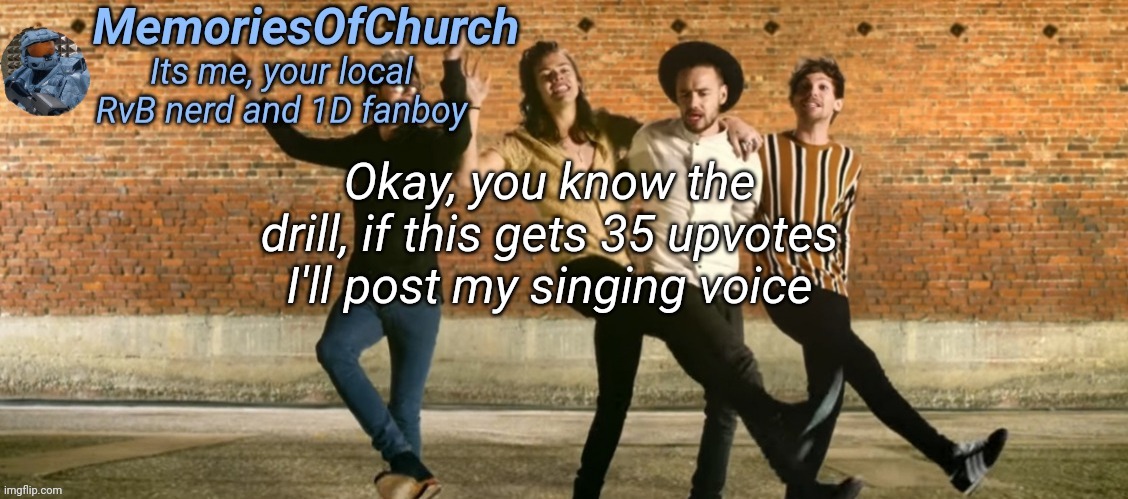 MemoriesOfChurch One Direction Announcement | Okay, you know the drill, if this gets 35 upvotes I'll post my singing voice | image tagged in memoriesofchurch one direction announcement | made w/ Imgflip meme maker
