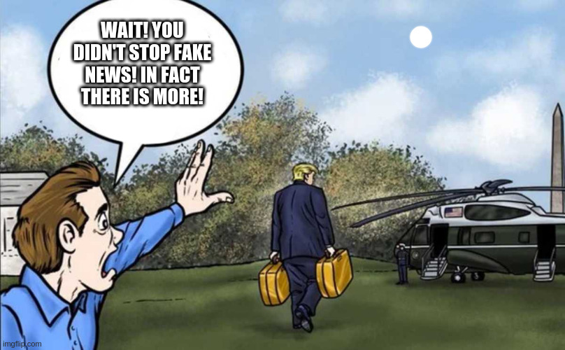 Rumpt Wait! | WAIT! YOU DIDN'T STOP FAKE NEWS! IN FACT THERE IS MORE! | image tagged in rumpt wait | made w/ Imgflip meme maker