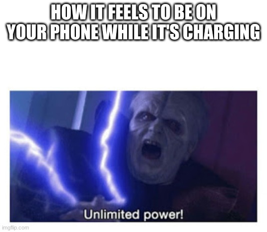 unlimited power #1 | HOW IT FEELS TO BE ON YOUR PHONE WHILE IT'S CHARGING | image tagged in star wars,relatable,phone,unlimited power,funny memes,memes | made w/ Imgflip meme maker