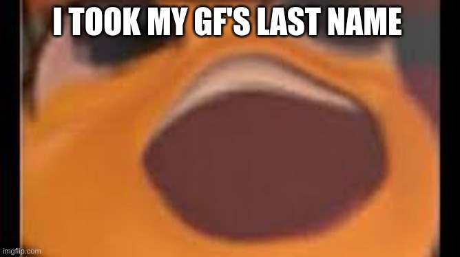 I TOOK MY GF'S LAST NAME | made w/ Imgflip meme maker