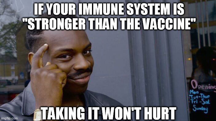 Roll Safe Think About It Meme | IF YOUR IMMUNE SYSTEM IS "STRONGER THAN THE VACCINE" TAKING IT WON'T HURT | image tagged in memes,roll safe think about it | made w/ Imgflip meme maker