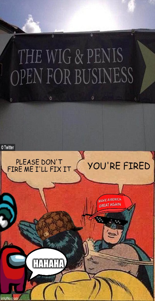 PLEASE DON'T FIRE ME I'LL FIX IT; YOU'RE FIRED; HAHAHA | image tagged in memes,batman slapping robin | made w/ Imgflip meme maker