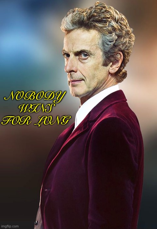 Nobody wins for long | NOBODY  WINS  FOR  LONG | image tagged in doctor who | made w/ Imgflip meme maker