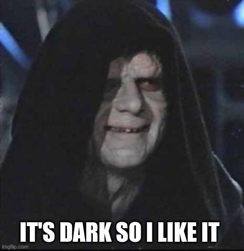 Sidious Error Meme | IT'S DARK SO I LIKE IT | image tagged in memes,sidious error | made w/ Imgflip meme maker
