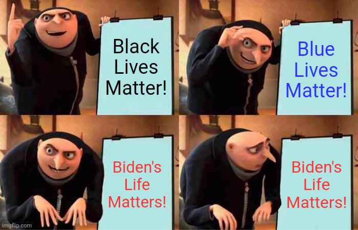 Gru's Plan | Black Lives Matter! Blue Lives Matter! Biden's Life Matters! Biden's Life Matters! | image tagged in memes,gru's plan | made w/ Imgflip meme maker
