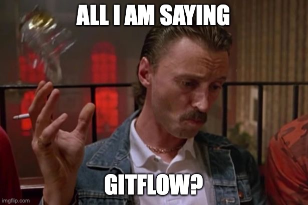 begbie | ALL I AM SAYING; GITFLOW? | image tagged in funny | made w/ Imgflip meme maker