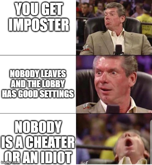 mcMahon | YOU GET IMPOSTER; NOBODY LEAVES AND THE LOBBY HAS GOOD SETTINGS; NOBODY IS A CHEATER OR AN IDIOT | image tagged in mcmahon | made w/ Imgflip meme maker