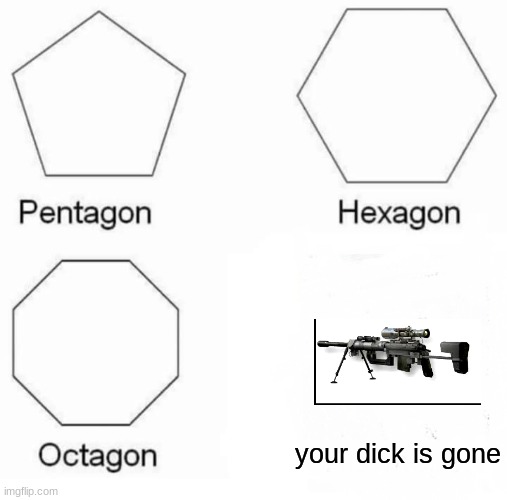 mw2 flashbak | your dick is gone | image tagged in memes,pentagon hexagon octagon | made w/ Imgflip meme maker
