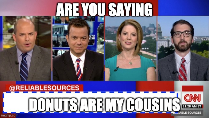 Brian Stelter Wants Donut Cousins | ARE YOU SAYING; DONUTS ARE MY COUSINS | image tagged in brian stelter wants donuts,stelter counsins | made w/ Imgflip meme maker