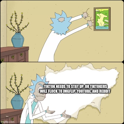 Rick wall | TIKTOK NEEDS TO STAY UP, OR TIKTOKERS WILL FLOCK TO IMGFLIP, YOUTUBE, AND REDDIT | image tagged in rick wall | made w/ Imgflip meme maker