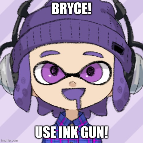 BRYCE! USE INK GUN! | image tagged in bryce | made w/ Imgflip meme maker