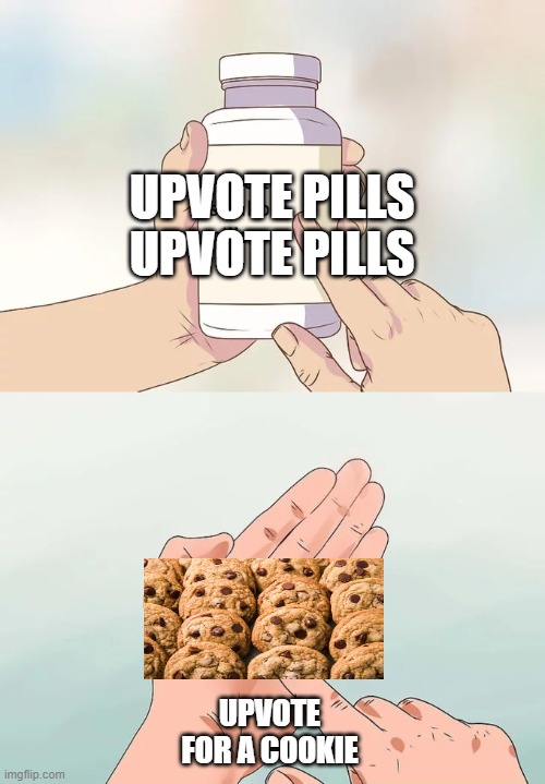 Hard To Swallow Pills | UPVOTE PILLS
UPVOTE PILLS; UPVOTE FOR A COOKIE | image tagged in memes,hard to swallow pills | made w/ Imgflip meme maker