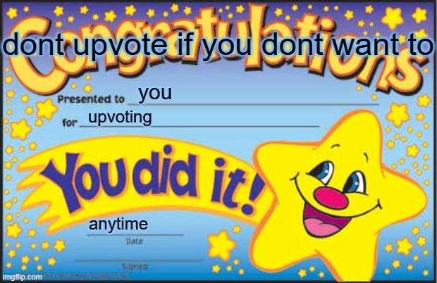 if you dont want to upvote im fine with that | dont upvote if you dont want to; you; upvoting; anytime | image tagged in memes,happy star congratulations | made w/ Imgflip meme maker