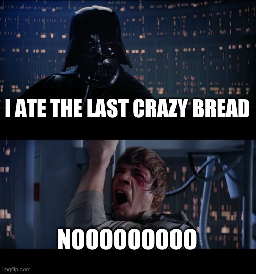 little ceazerz crazy bread be bussin | I ATE THE LAST CRAZY BREAD; NOOOOOOOOO | image tagged in memes,star wars no | made w/ Imgflip meme maker