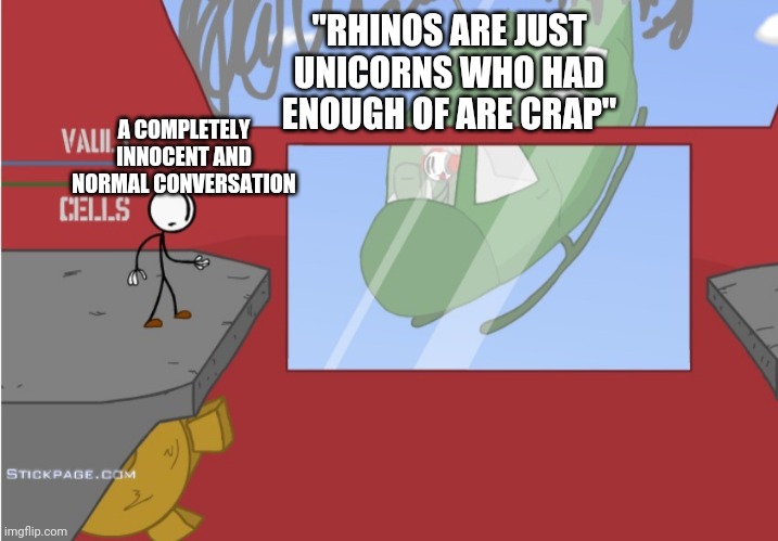 U have lost ur normal conversation privileges | "RHINOS ARE JUST UNICORNS WHO HAD ENOUGH OF ARE CRAP"; A COMPLETELY INNOCENT AND NORMAL CONVERSATION | image tagged in charles is here | made w/ Imgflip meme maker