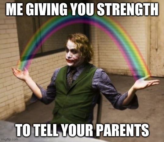 Joker Rainbow Hands Meme | ME GIVING YOU STRENGTH TO TELL YOUR PARENTS | image tagged in memes,joker rainbow hands | made w/ Imgflip meme maker