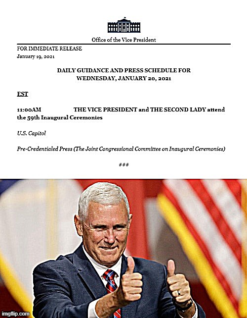 Good Guy Pence (guess who's not on his schedule today?) | image tagged in mike pence,mike pence vp,inauguration,inauguration day,election 2020,trump sucks | made w/ Imgflip meme maker