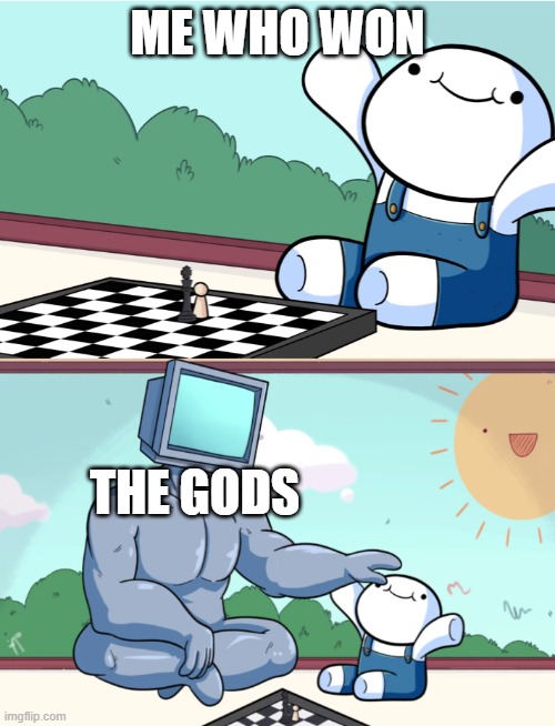 odd1sout vs computer chess | ME WHO WON; THE GODS | image tagged in odd1sout vs computer chess | made w/ Imgflip meme maker