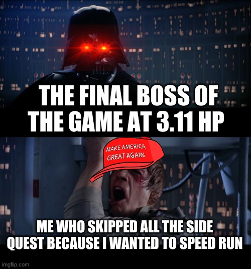 noooooooooo | THE FINAL BOSS OF THE GAME AT 3.11 HP; ME WHO SKIPPED ALL THE SIDE QUEST BECAUSE I WANTED TO SPEED RUN | image tagged in memes,star wars no | made w/ Imgflip meme maker