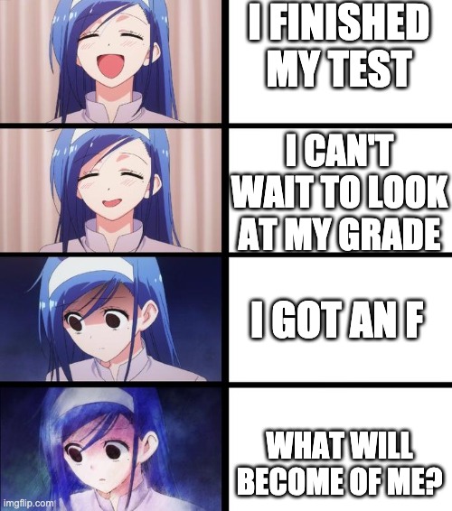 the dissapointment of a f | I FINISHED MY TEST; I CAN'T WAIT TO LOOK AT MY GRADE; I GOT AN F; WHAT WILL BECOME OF ME? | image tagged in distressed fumino | made w/ Imgflip meme maker