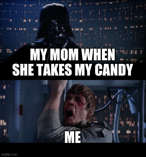 Why mom | MY MOM WHEN SHE TAKES MY CANDY; ME | image tagged in memes,star wars no | made w/ Imgflip meme maker