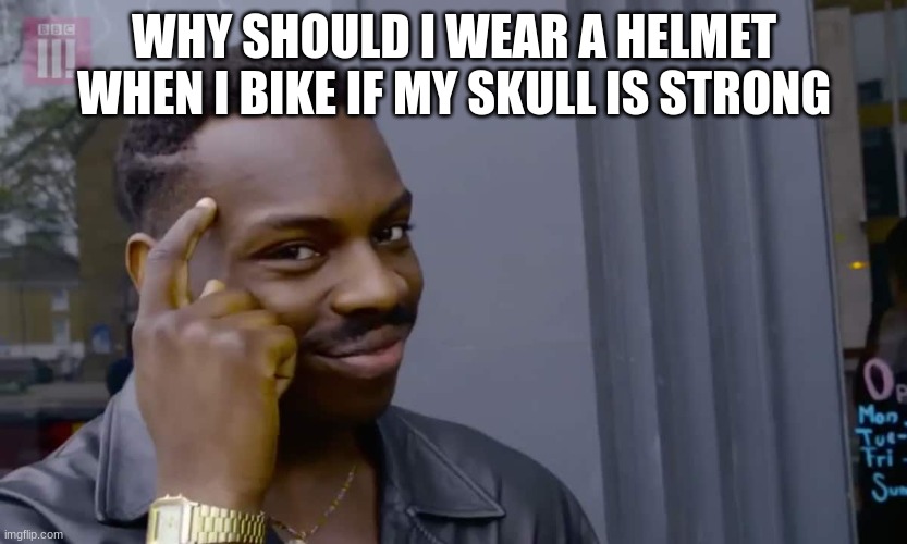 Eddie Murphy thinking | WHY SHOULD I WEAR A HELMET WHEN I BIKE IF MY SKULL IS STRONG | image tagged in eddie murphy thinking | made w/ Imgflip meme maker