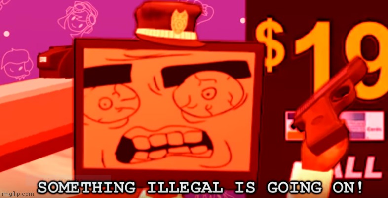 something illegal is going on! | image tagged in something illegal is going on | made w/ Imgflip meme maker