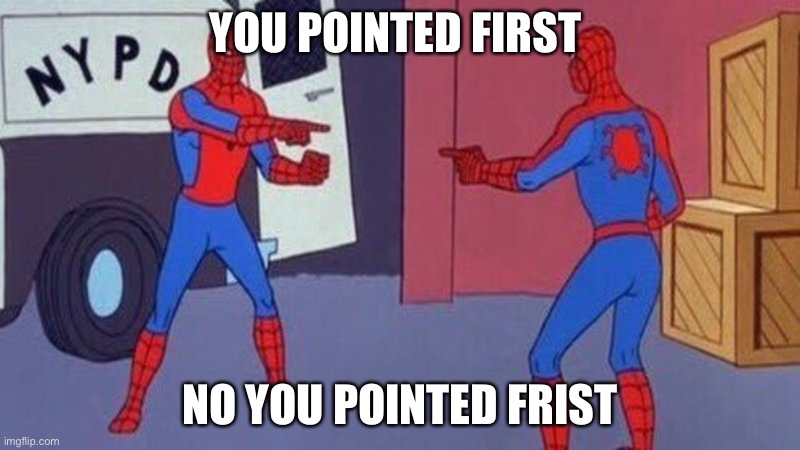You did it first >:( | YOU POINTED FIRST; NO YOU POINTED FIRST | image tagged in spiderman pointing at spiderman | made w/ Imgflip meme maker