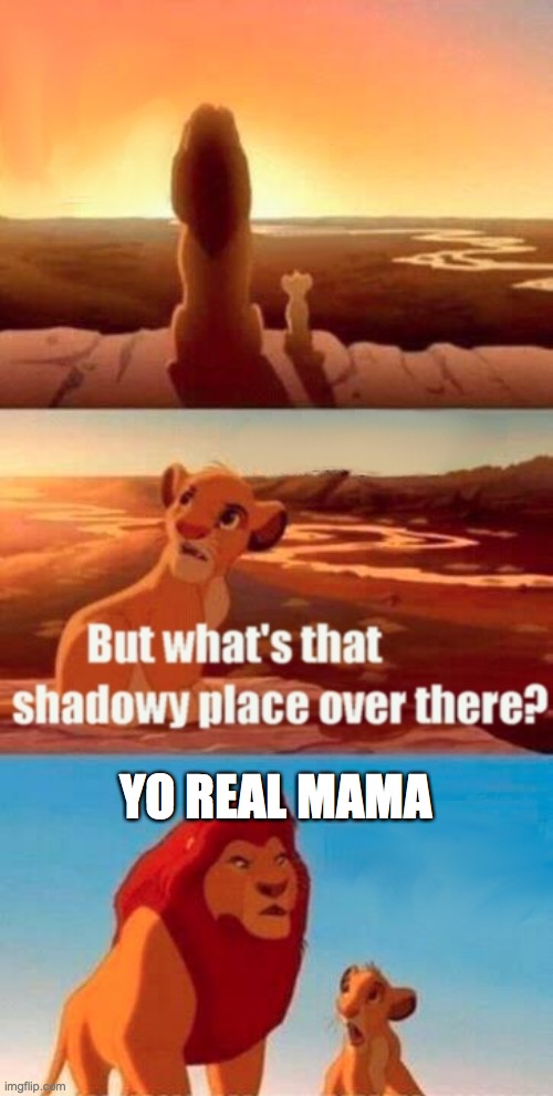 Simba Shadowy Place Meme | YO REAL MAMA | image tagged in memes,simba shadowy place | made w/ Imgflip meme maker