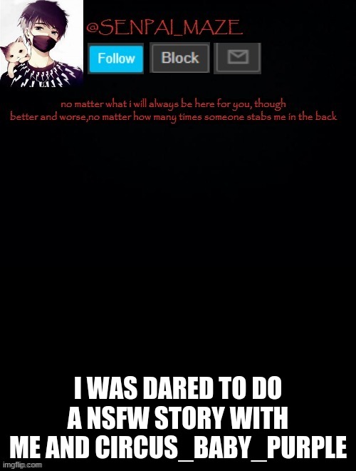 i will try my best but i will prob be not good | I WAS DARED TO DO A NSFW STORY WITH ME AND CIRCUS_BABY_PURPLE | image tagged in babys temp for maze | made w/ Imgflip meme maker