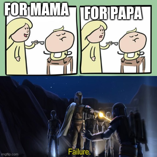 FOR PAPA; FOR MAMA | made w/ Imgflip meme maker