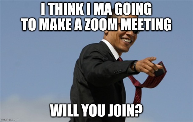Cool Obama | I THINK I MA GOING TO MAKE A ZOOM MEETING; WILL YOU JOIN? | image tagged in memes,cool obama | made w/ Imgflip meme maker