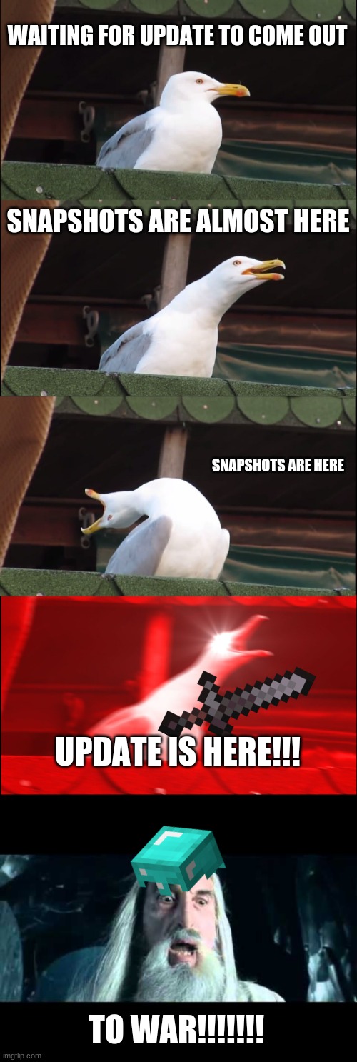 WAITING FOR UPDATE TO COME OUT; SNAPSHOTS ARE ALMOST HERE; SNAPSHOTS ARE HERE; UPDATE IS HERE!!! TO WAR!!!!!!! | image tagged in memes,inhaling seagull,saruman to war | made w/ Imgflip meme maker