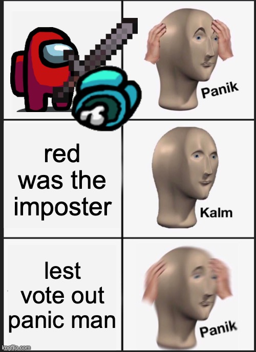 Panik Kalm Panik Meme | red was the imposter; lest vote out panic man | image tagged in memes,panik kalm panik | made w/ Imgflip meme maker