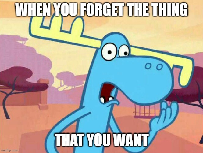 Forgeting things | WHEN YOU FORGET THE THING; THAT YOU WANT | image tagged in uhhh lumpy | made w/ Imgflip meme maker