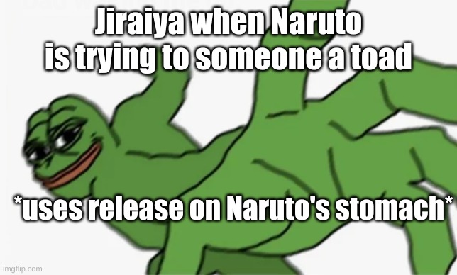 Jiraiya during Naruto's summoning jutsu training be like: | Jiraiya when Naruto is trying to someone a toad; *uses release on Naruto's stomach* | image tagged in pepe punch | made w/ Imgflip meme maker