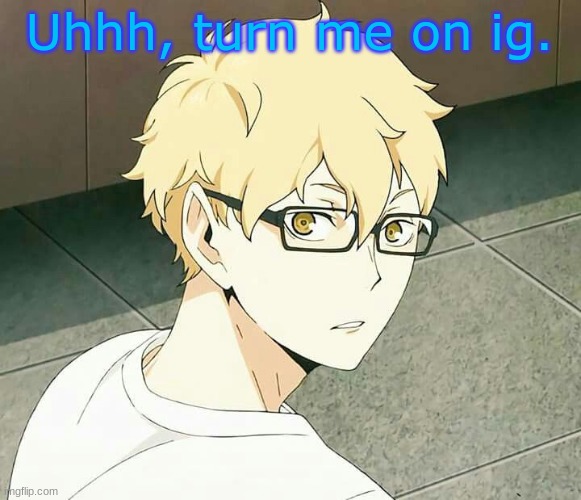 Uhhh, turn me on ig. | made w/ Imgflip meme maker