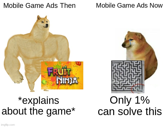 True | Mobile Game Ads Then; Mobile Game Ads Now; *explains about the game*; Only 1% can solve this | image tagged in memes,buff doge vs cheems | made w/ Imgflip meme maker
