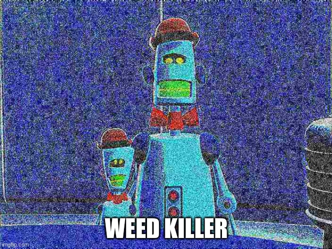 veggy | WEED KILLER | image tagged in corn | made w/ Imgflip meme maker